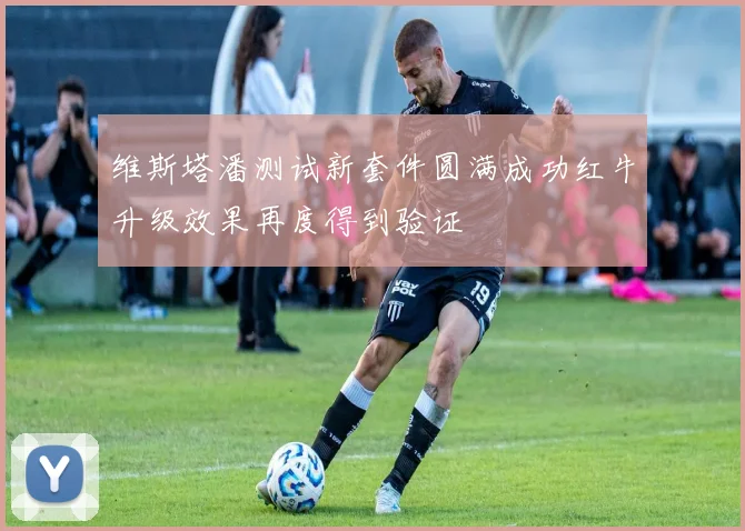 维斯塔潘测试新套件圆满成功红牛升级效果再度得到验证