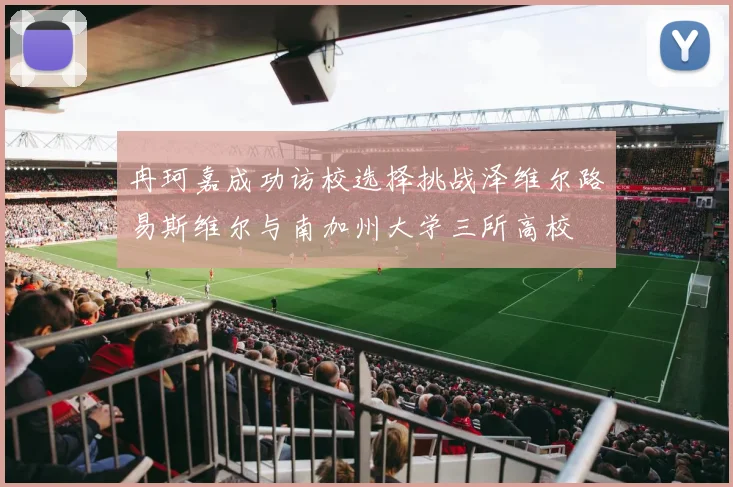 冉珂嘉成功访校选择挑战泽维尔路易斯维尔与南加州大学三所高校